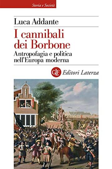 I cannibali dei Borbone: Antropofagia e politica nell’Europa moderna